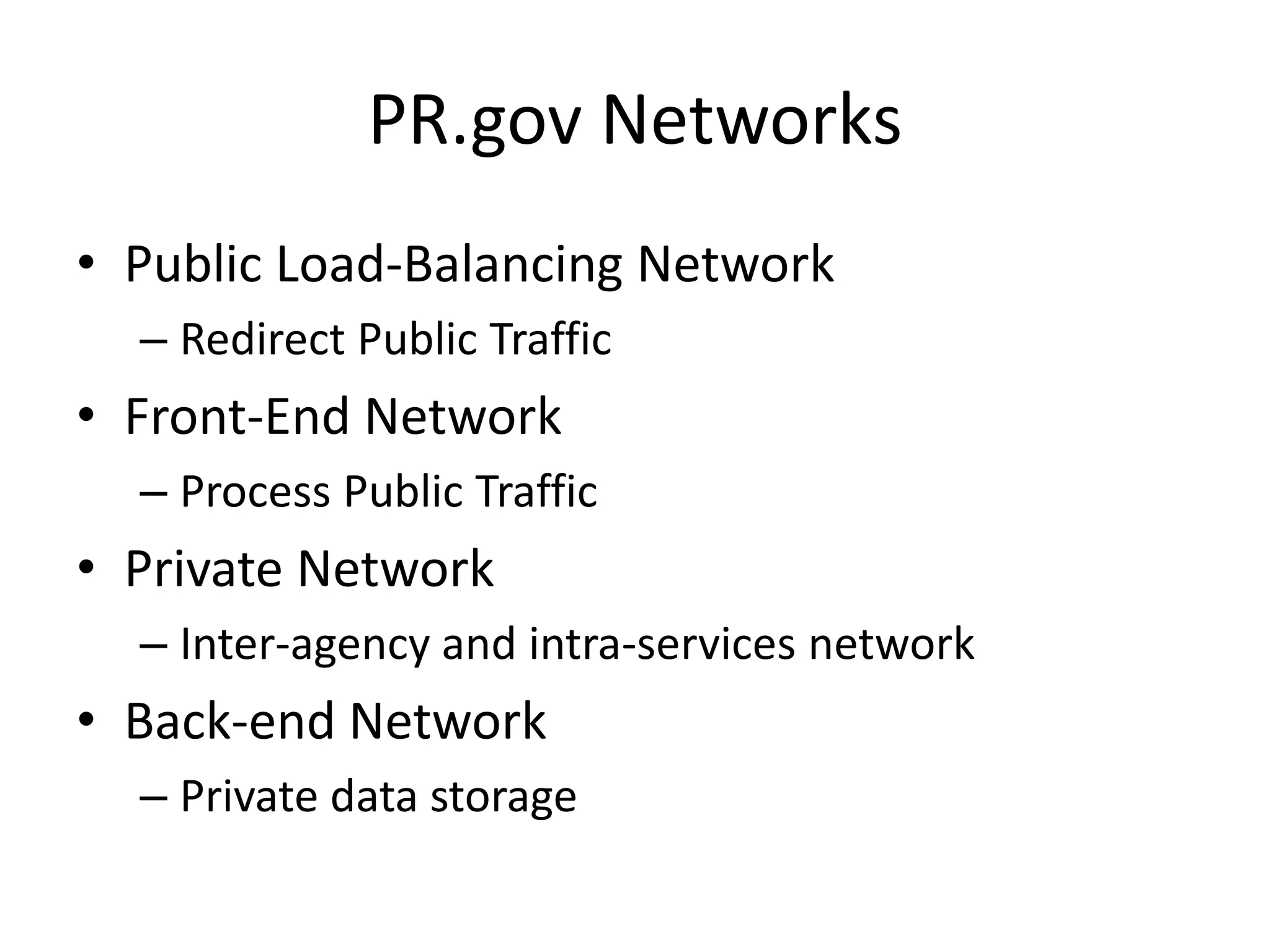 PR.gov Networks
• Public Load-Balancing Network
– Redirect Public Traffic
• Front-End Network
– Process Public Traffic
• Private Network
– Inter-agency and intra-services network
• Back-end Network
– Private data storage
 
