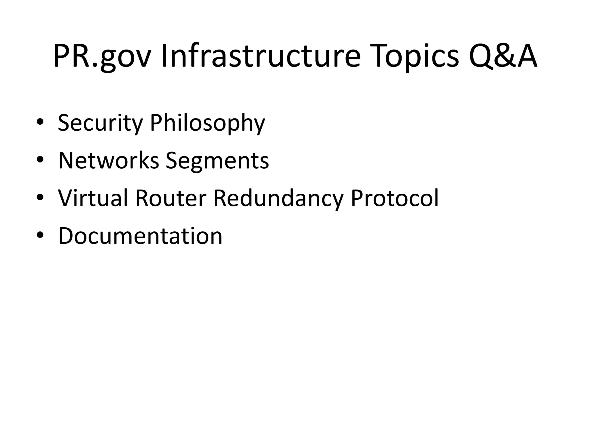 PR.gov Infrastructure Topics Q&A
• Security Philosophy
• Networks Segments
• Virtual Router Redundancy Protocol
• Documentation
 