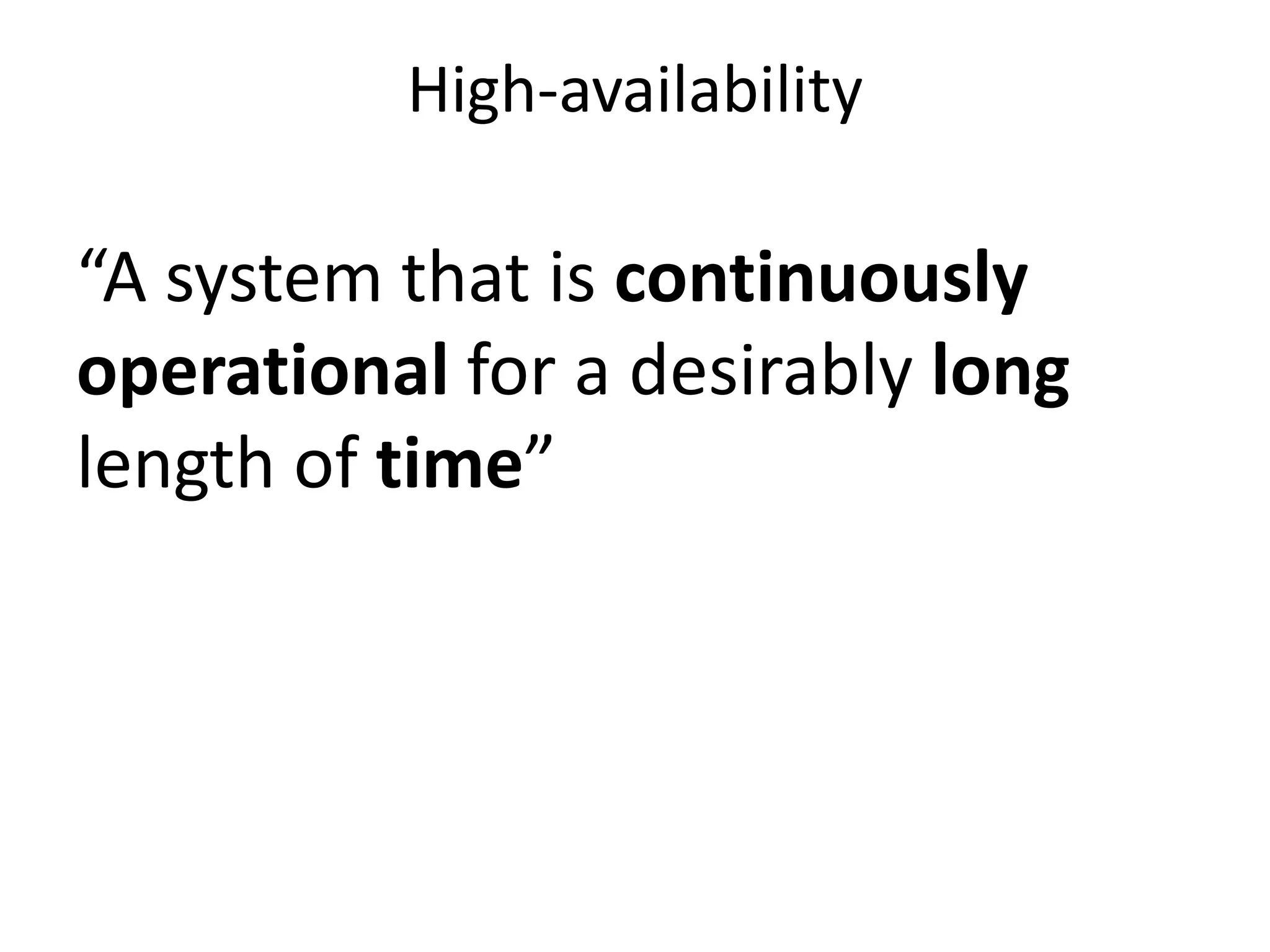High-availability
“A system that is continuously
operational for a desirably long
length of time”
 