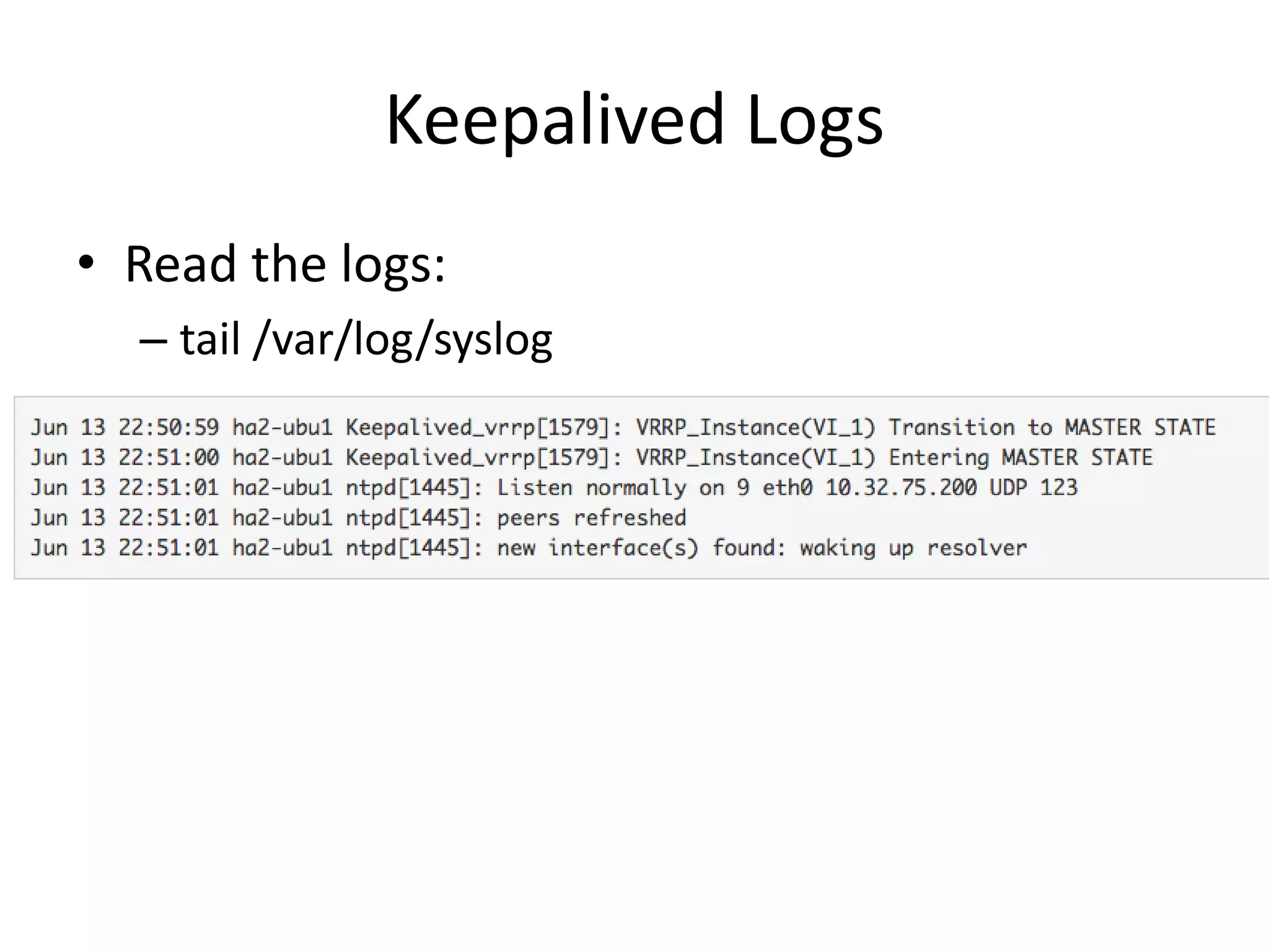 Keepalived Logs
• Read the logs:
– tail /var/log/syslog
• How it looks:
 