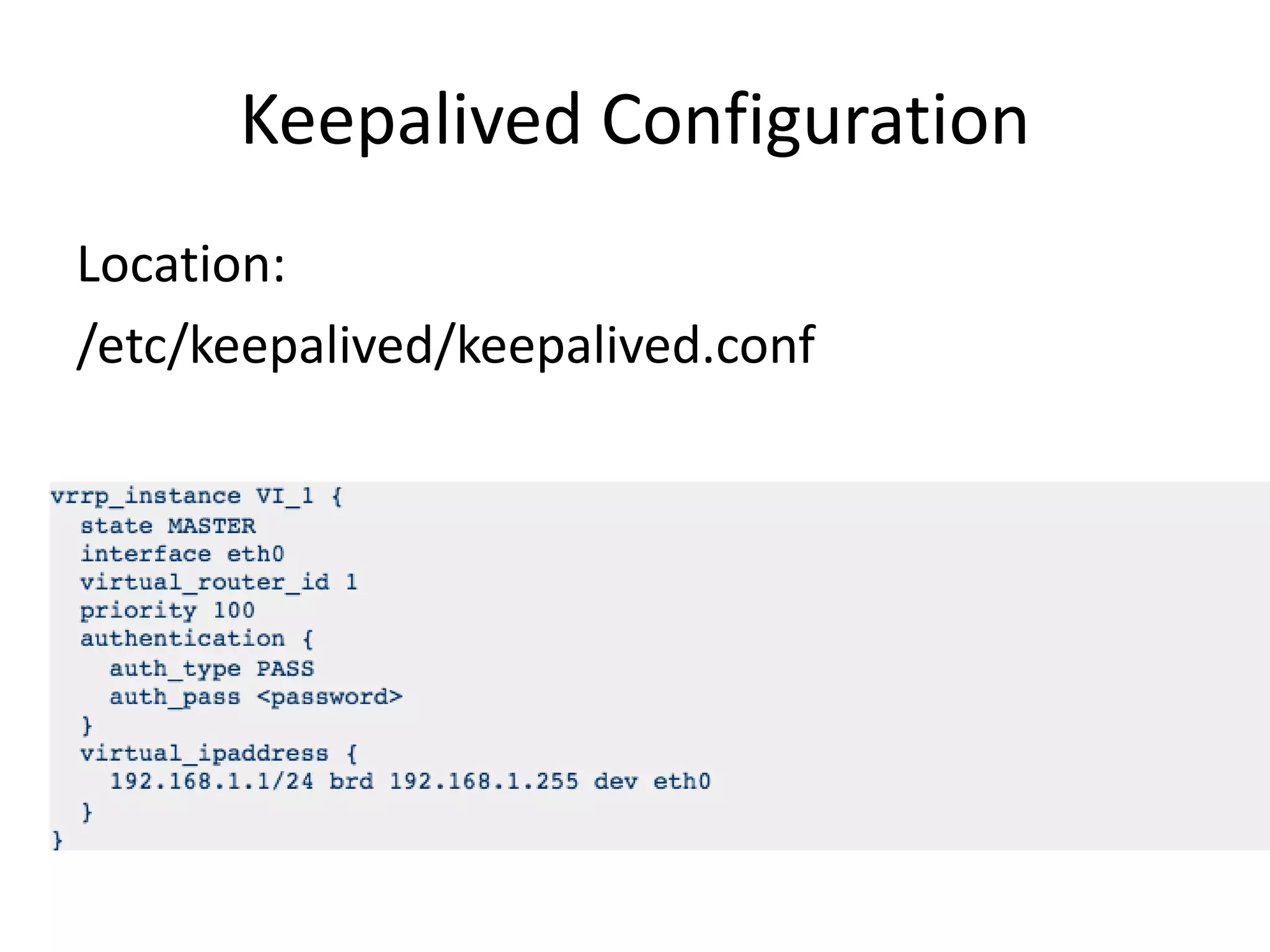 Keepalived Configuration
Location:
/etc/keepalived/keepalived.conf
 