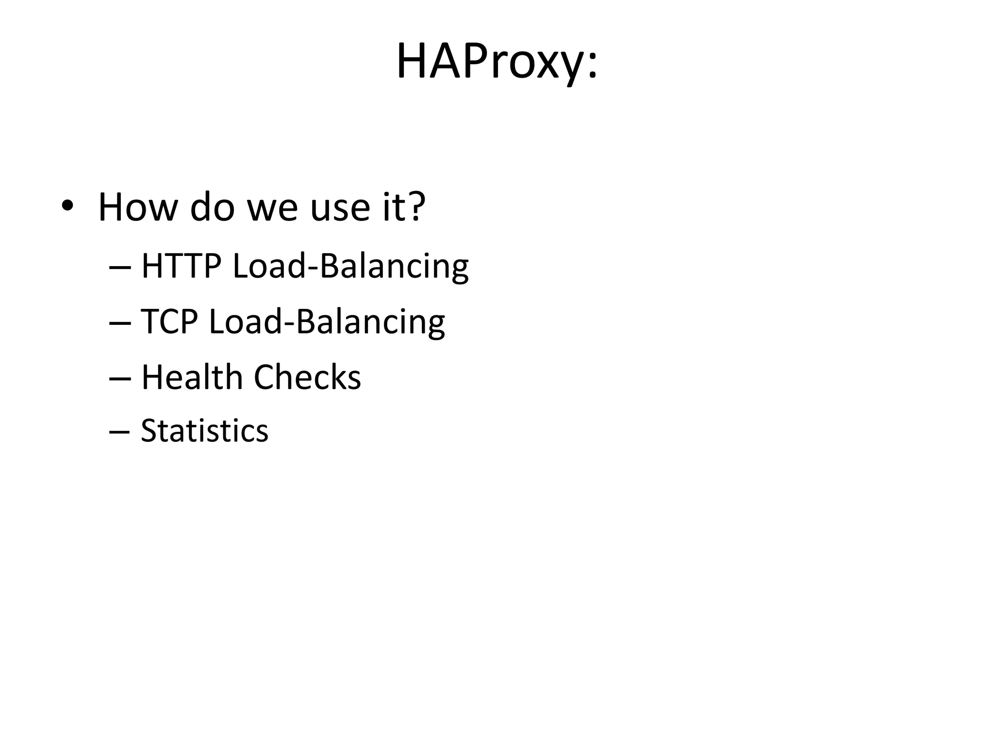 HAProxy:
• How do we use it?
– HTTP Load-Balancing
– TCP Load-Balancing
– Health Checks
– Statistics
 