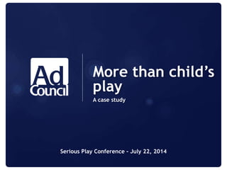 More than child’s
play
A case study
Serious Play Conference – July 22, 2014
 