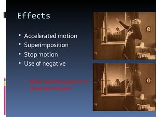 Effects

 Accelerated motion
 Superimposition
 Stop motion
 Use of negative

   What was the purpose of
    these techniques?
 