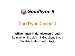GoodSync Connect
Willkommen in der eigenen Cloud!
So machen Sie sich mit GoodSync 9 von
Cloud-Anbietern unabhängig
 