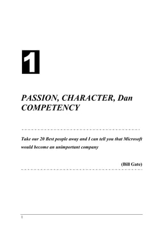 1
PASSION, CHARACTER, Dan
COMPETENCY
Take our 20 Best people away and I can tell you that Microsoft
would become an unimportant company
(Bill Gate)
 