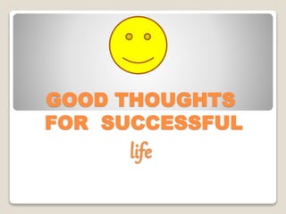 GOOD THOUGHTS
FOR SUCCESSFUL
life
 