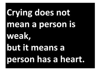 Crying does not
mean a person is
weak,
but it means a
person has a heart.

 