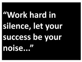 “Work hard in
silence, let your
success be your
noise...”

 
