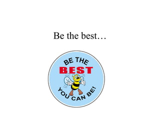 Be the best… 
