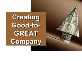 Creating Good-to-GREAT Company 