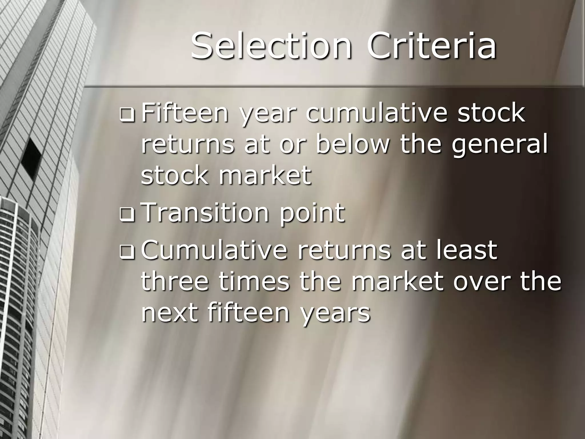 Selection Criteria
 Fifteen year cumulative stock
returns at or below the general
stock market
 Transition point
 Cumulative returns at least
three times the market over the
next fifteen years
 