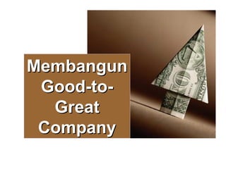Membangun
 Good-to-
  Great
 Company
 