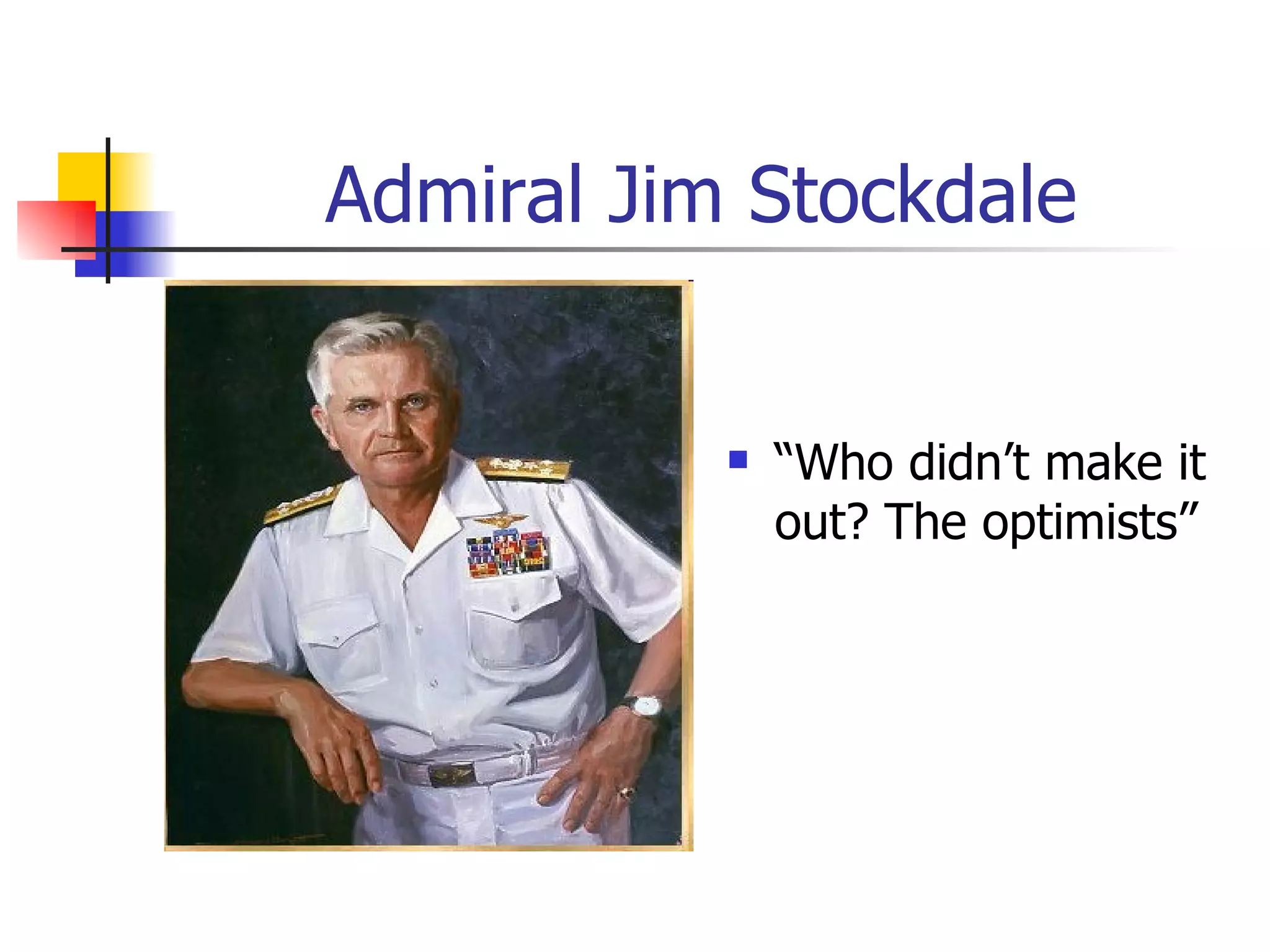 Admiral Jim Stockdale “ Who didn’t make it out? The optimists” 