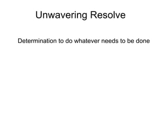Unwavering Resolve Determination to do whatever needs to be done 