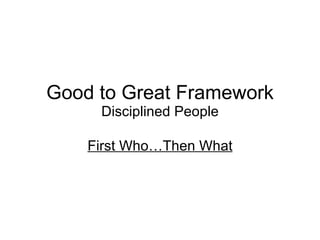 Good to Great Framework Disciplined People First Who…Then What 