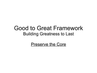 Good to Great Framework Building Greatness to Last Preserve the Core 
