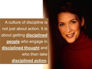 29www.exploreHR.org
A culture of discipline is
not just about action. It is
about getting disciplined
people who engage in...