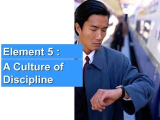 8www.exploreHR.org
Element 5 :
A Culture of
Discipline
 