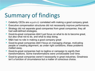 Summary of findings <ul><li>Celebrity CEOs are  negatively  correlated with making a good company great. </li></ul><ul><li...