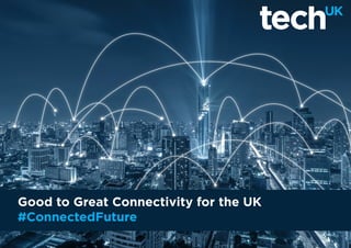 1Good to Great Connectivity
Good to Great Connectivity for the UK
#ConnectedFuture
 