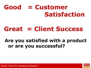 Good  = Customer    Satisfaction Great  = Client Success Are you satisfied with a product or are you successful?   