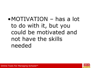 MOTIVATION – has a lot to do with it, but you could be motivated and not have the skills needed 
