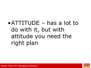 ATTITUDE – has a lot to do with it, but with attitude you need the right plan 