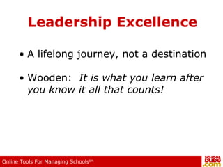 Leadership Excellence A lifelong journey, not a destination Wooden:  It is what you learn after you know it all that counts! 