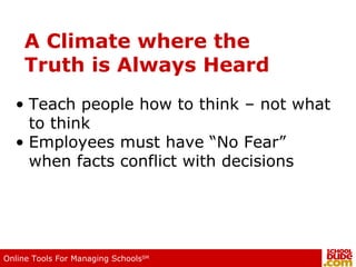 A Climate where the  Truth is Always Heard Teach people how to think – not what to think Employees must have “No Fear” when facts conflict with decisions 