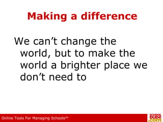 Making a difference We can’t change the world, but to make the world a brighter place we don’t need to 