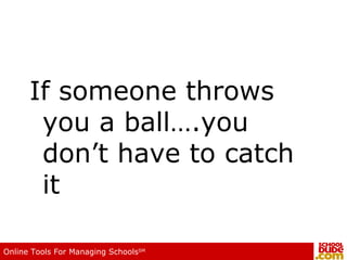 If someone throws you a ball….you don’t have to catch it 