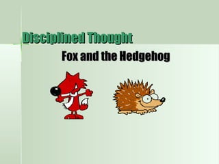 Disciplined ThoughtDisciplined Thought
Fox and the HedgehogFox and the Hedgehog
 