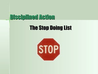 Disciplined ActionDisciplined Action
The Stop Doing ListThe Stop Doing List
 