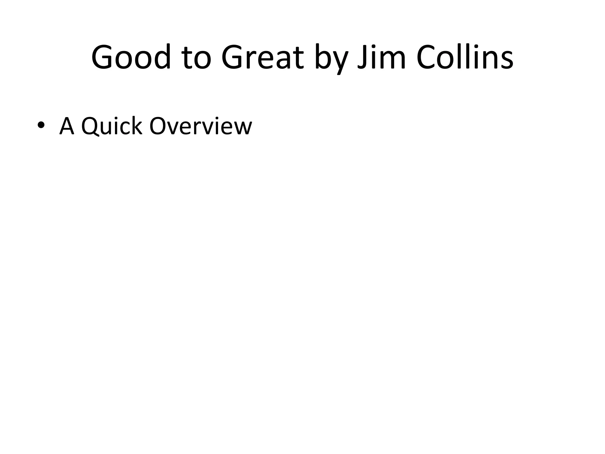 Good to Great by Jim Collins
• A Quick Overview