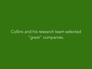 Collins and his research team selected
“great” companies.
 