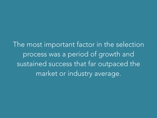 The most important factor in the selection
process was a period of growth and
sustained success that far outpaced the
market or industry average.
 