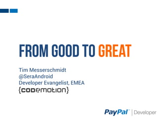 From good to great
Tim Messerschmidt
@SeraAndroid
Developer Evangelist, EMEA
 