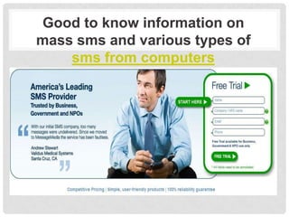 Good to know information on mass sms and various types of sms from computers 