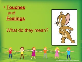 • Touches
and
Feelings
What do they mean?
 