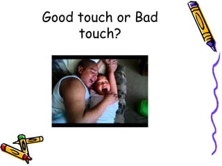 Good touch or Bad
touch?
 