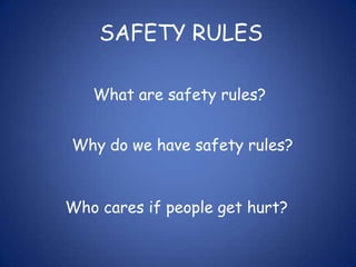 SAFETY RULESWhat are safety rules?Why do we have safety rules?Who cares if people get hurt?