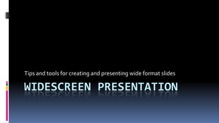 Widescreen Presentation Tips and tools for creating and presenting wide format slides 