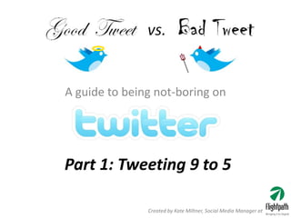 A guide to being not-boring on




Part 1: Tweeting 9 to 5

               Created by Kate Miltner, Social Media Manager at
 