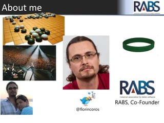 About me
RABS, Co-Founder
@florincoros
 