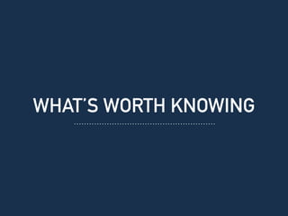 WHAT’S WORTH KNOWING
 
