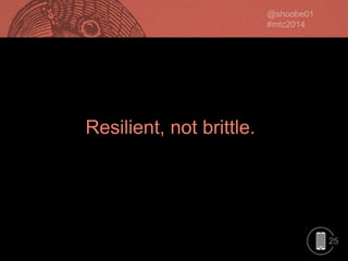 Resilient, not brittle.

25

 