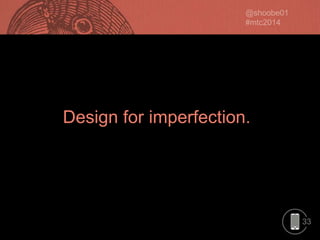 Design for imperfection.

33

 