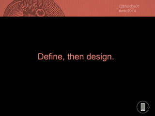 Define, then design.

8

 