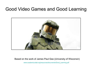 Based on the work of James Paul Gee (University of Wisconsin) www.academiccolab.org/resources/documents/Good_Learning.pdf   Good Video Games and Good Learning 